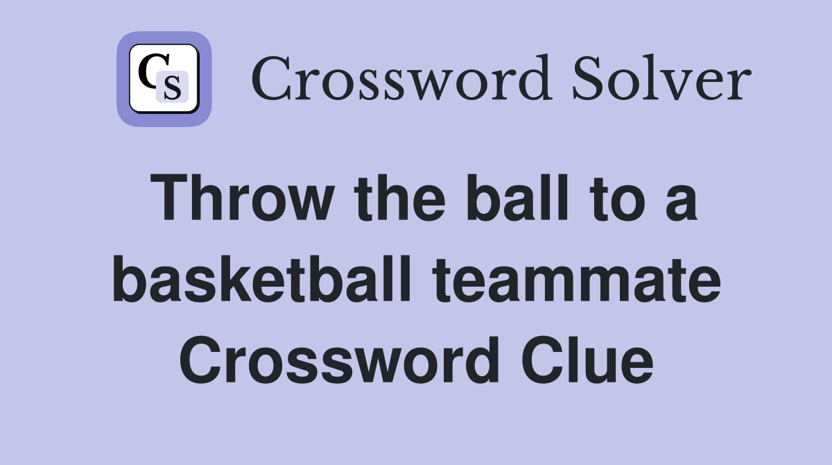 Throw the ball to a basketball teammate Crossword Clue Answers